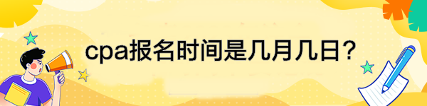 cpa報(bào)名時(shí)間是幾月幾日?