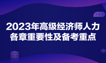 2023年高級(jí)經(jīng)濟(jì)師《人力資源管理》各章重要性及備考重點(diǎn)