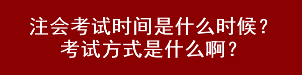 注會考試時間是什么時候？考試方式是什么?。? suffix=