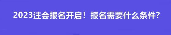 2023注會報(bào)名開啟！報(bào)名需要什么條件？