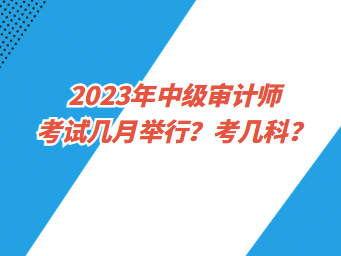 2023年中級審計師考試幾月舉行？考幾科？