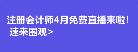 注冊會計師4月免費直播來啦！速來圍觀>