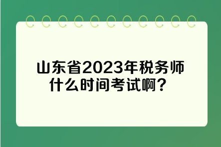 山東省2023年稅務(wù)師什么時間考試?。? suffix=