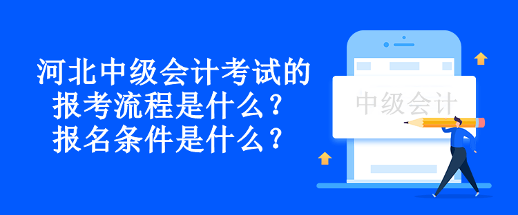 河北中級(jí)會(huì)計(jì)考試的報(bào)考流程是什么？報(bào)名條件是什么？