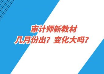 審計師新教材幾月份出？變化大嗎？