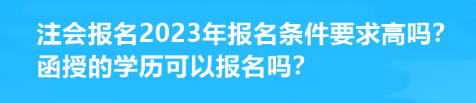 注會(huì)報(bào)名2023年報(bào)名條件要求高嗎？函授的學(xué)歷可以報(bào)名嗎？