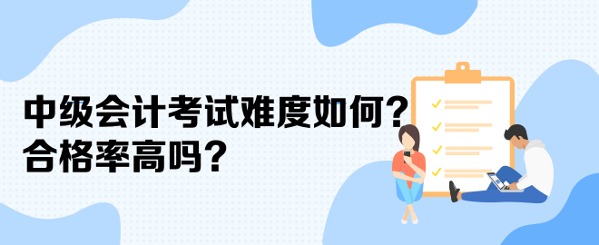 中級(jí)會(huì)計(jì)考試難度如何？合格率高嗎？