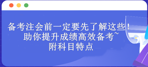 備考注會前一定要先了解這些！助你提升成績高效備考~附科目特點(diǎn)