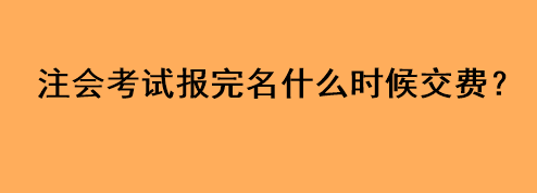 注會(huì)考試報(bào)完名什么時(shí)候交費(fèi)？