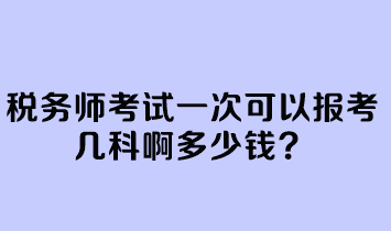 稅務(wù)師考試一次可以報(bào)考幾科啊多少錢(qián)？