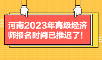 河南2023年高級(jí)經(jīng)濟(jì)師報(bào)名時(shí)間已推遲了！