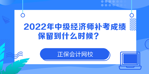 2022年中級經(jīng)濟師補考成績保留到什么時候？