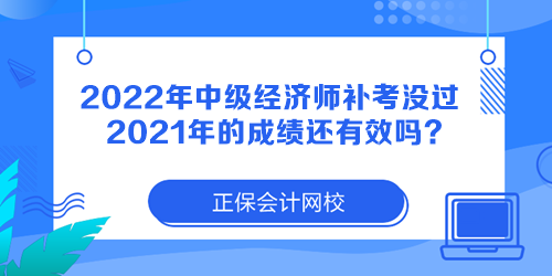 2022年中級經(jīng)濟師補考沒過 2021年的成績還有效嗎？