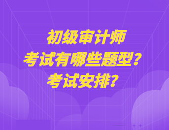 初級審計師考試有哪些題型？考試安排？