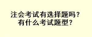 注會考試有選擇題嗎？有什么考試題型？