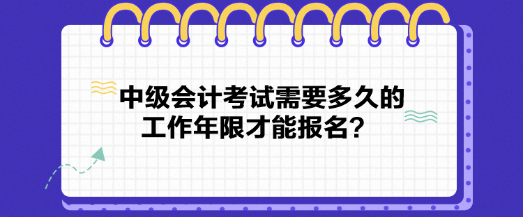 中級會計考試需要多久的工作年限才能報名？