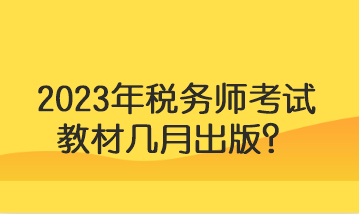 2023年稅務(wù)師考試教材幾月出版？