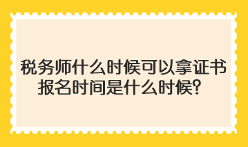 稅務(wù)師什么時(shí)候可以拿證書啊報(bào)名時(shí)間是什么時(shí)候？