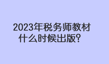 2023年稅務(wù)師教材什么時候出版？