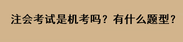 注會考試是機考嗎？有什么題型？