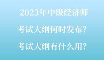 2023年中級(jí)經(jīng)濟(jì)師考試大綱何時(shí)發(fā)布？考試大綱有什么用？