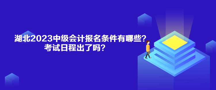 湖北2023中級會計報名條件有哪些？考試日程出了嗎？