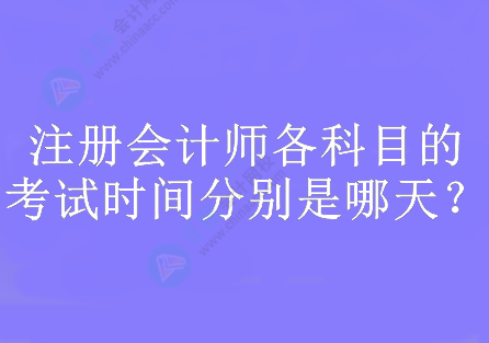 注冊會計師各科目的考試時間分別是哪天？