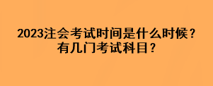 2023注會考試時間是什么時候？有幾門考試科目？