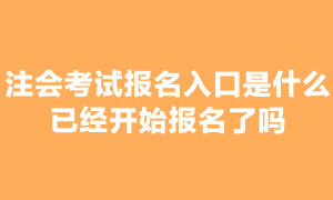 注會(huì)考試報(bào)名已經(jīng)開始了嗎？在哪報(bào)名？