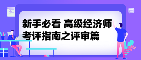 新手必看：高級經(jīng)濟(jì)師考評指南之評審篇