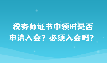 稅務師證書申領時是否申請入會？必須入會嗎？