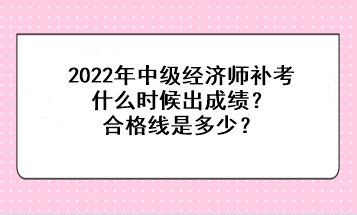 2022中級(jí)經(jīng)濟(jì)師補(bǔ)考什么時(shí)候出成績(jī)？合格線是多少？