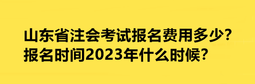 山東省注會考試報(bào)名費(fèi)用多少？報(bào)名時(shí)間2023年什么時(shí)候？