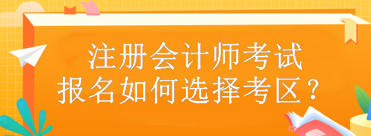 注冊會計師考試報名如何選擇考區(qū)？