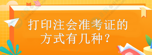 打印注會準(zhǔn)考證的方式有幾種？什么時(shí)候打印？