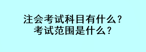 注會(huì)考試科目有什么？考試范圍是什么？