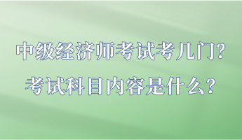 中級經(jīng)濟師考試考幾門？考試科目內(nèi)容是什么？