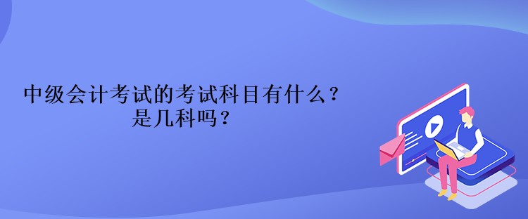 中級會計考試的考試科目有什么？是幾科嗎？