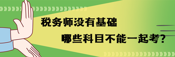 稅務(wù)師沒有基礎(chǔ)哪些科目不能一起考