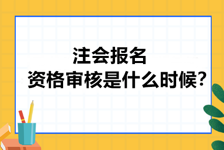 注會(huì)報(bào)名資格審核是什么時(shí)候？