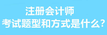 注冊(cè)會(huì)計(jì)師的考試題型和方式是什么？