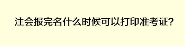 注會報完名什么時候可以打印準考證？