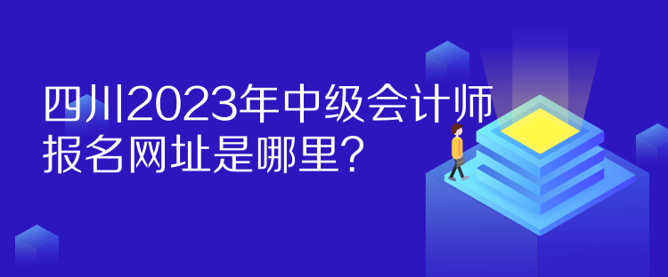 四川2023年中級(jí)會(huì)計(jì)師報(bào)名網(wǎng)址是哪里？