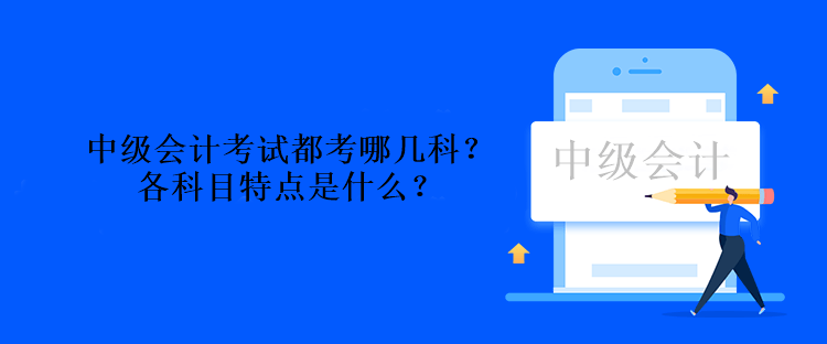 中級會計考試都考哪幾科？各科目特點是什么？