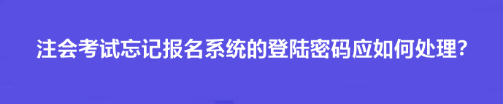 注會考試忘記報名系統(tǒng)的登陸密碼應(yīng)如何處理？