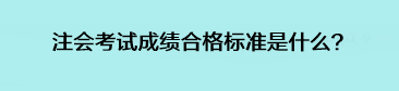 注會考試成績合格標準是什么？