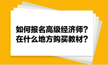 如何報名高級經(jīng)濟(jì)師？在什么地方購買教材？