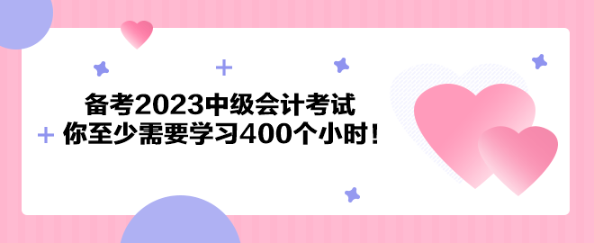 注意了！備考2023中級(jí)會(huì)計(jì)考試 你至少需要學(xué)習(xí)400個(gè)小時(shí)！