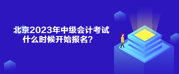 北京2023年中級(jí)會(huì)計(jì)考試什么時(shí)候開始報(bào)名？