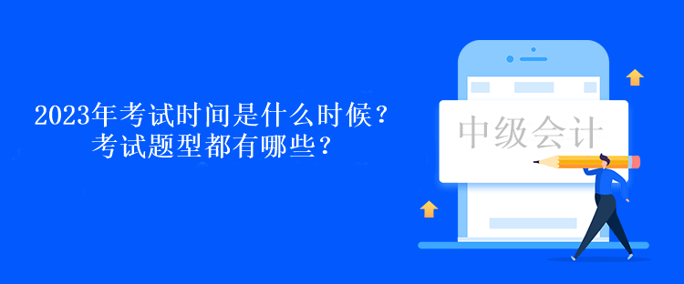 2023年考試時(shí)間是什么時(shí)候？考試題型都有哪些？